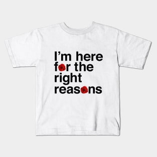 I'm Here for the Right Reasons Kids T-Shirt